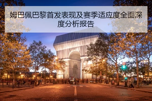 姆巴佩巴黎首发表现及赛季适应度全面深度分析报告